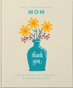 The Little Book of Mom: Little Words of Strength, Wisdom and Love