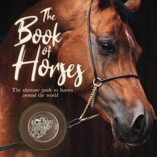 The Book of Horses: The Ultimate Guide to Horses Around the World