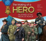 The Making of a Hero: Six Stories of the Medal of Honor