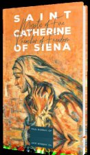 Saint Catherine of Siena: Mystic of Fire, Preacher of Freedom