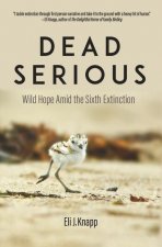 Dead Serious: Wild Hope Amid the Sixth Extinction
