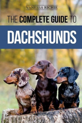 The Complete Guide to Dachshunds: Finding, Feeding, Training, Caring For, Socializing, and Loving Your New Dachshund Puppy