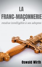 Franc-maconnerie rendue intelligible a ses adeptes