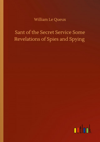 Sant of the Secret Service Some Revelations of Spies and Spying