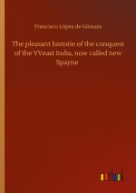pleasant historie of the conquest of the VVeast India, now called new Spayne