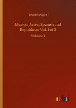 Mexico, Aztec, Spanish and Republican Vol. 1 of 2