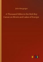 Thousand Miles in the Rob Roy Canoe on Rivers and Lakes of Europe