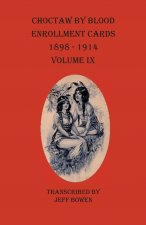 Choctaw By Blood Enrollment Cards 1898-1914 Volume IX