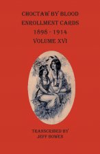 Choctaw By Blood Enrollment Cards 1898-1914 Volume XVI