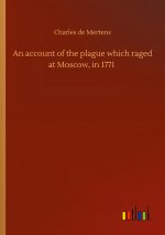 account of the plague which raged at Moscow, in 1771