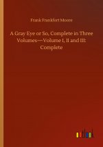 Gray Eye or So, Complete in Three Volumes-Volume I, II and III