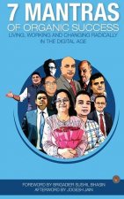 7 Mantras of Organic Success: Living, working and changing radically in the digital age