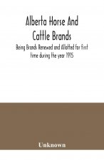 Alberta horse and cattle brands; Being Brands Renewed and Allotted for first time during the year 1915