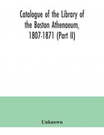Catalogue of the Library of the Boston Athenaeum, 1807-1871 (Part II)