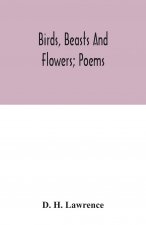 Birds, beasts and flowers; poems