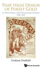 That High Design Of Purest Gold: A Critical History Of The Pharmaceutical Industry, 1880-2020
