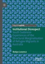 Institutional Disrespect: South Sudanese Experiences of the Structural Marginalisation of Refugee Migrants in Australia