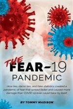 The FEAR-19 Pandemic: How lies, damn lies, and fake statistics created a pandemic of fear that spread faster and created more damage than CO