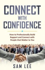 Connect with Confidence: How to Professionally Build Rapport and Connect with People that Matter to You