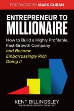 Entrepreneur to Millionaire: How to Build a Highly Profitable, Fast-Growth Company and Become Embarrassingly Rich Doing It