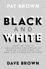 Black and White: How the Left Is Destroying the Dream of Martin Luther King, Jr. and Our Founding Fathers