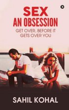 Sex - An Obsession: Get Over, before It Gets over You