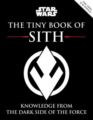 Star Wars: The Tiny Book of Sith (Tiny Book): Knowledge from the Dark Side of the Force