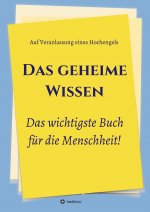 Das geheime Wissen ? Das wichtigste Buch für die Menschheit!