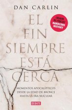 El Fin Siempre Esta Cerca: Los Momentos Apocalípticos de la Historia Desde La Edad del Bronce Hasta La Era Nuclear / The End Is Always Near