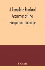 complete practical grammar of the Hungarian language; with exercises, selections from the best authors, and vocabularies, to which is added a Historic