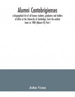 Alumni cantabrigienses; a biographical list of all known students, graduates and holders of office at the University of Cambridge, from the earliest t