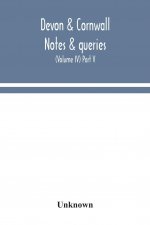 Devon & Cornwall notes & queries; a quarterly journal devoted to the local history, biography and antiquities of the counties of Devon and Cornwall (V