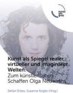 Kunst als Spiegel realer, virtueller und imaginärer Welten. Zum künstlerischen Schaffen Olga Neuwirths