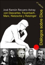Diálogos sobre Dios con Descartes, Feuerbach, Marx, Nietzsche y Ratzinger