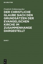christliche Glaube nach den Grundsatzen der evangelischen Kirche im Zusammenhange dargestellt Der christliche Glaube nach den Grundsatzen der evangeli