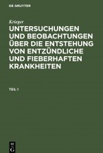 Krieger: Untersuchungen Und Beobachtungen UEber Die Entstehung Von Entzundliche Und Fieberhaften Krankheiten. Teil 1