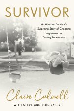 Survivor: An Abortion Survivor's Surprising Story of Choosing Forgiveness and Finding Redemption
