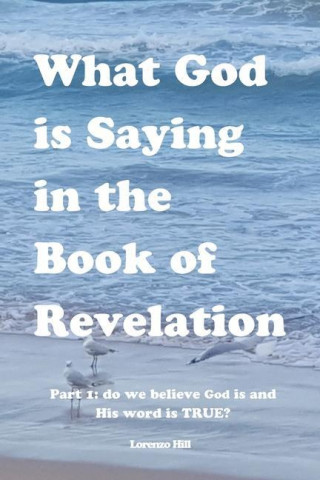 What God is Saying in the Book of Revelation: Part 1 Do We Believe God Is and His Word Is True?