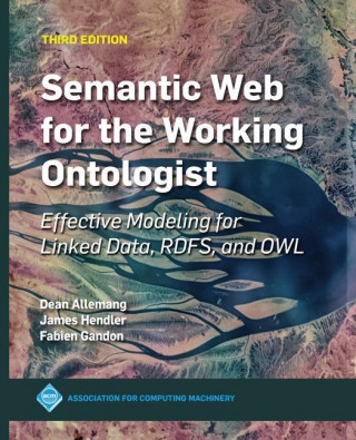 Semantic Web for the Working Ontologist: Effective Modeling for Linked Data, Rdfs, and Owl