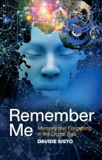 Remember Me - Memory and Forgetting in the Digital  Age