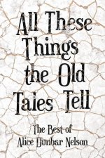All These Things the Old Tales Tell - The Selected Poetry of Alice Dunbar Nelson