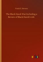 Black Hawk War Including a Review of Black Hawk's Life