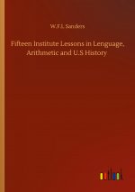 Fifteen Institute Lessons in Lenguage, Arithmetic and U.S History