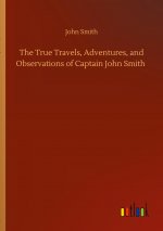 True Travels, Adventures, and Observations of Captain John Smith