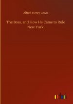 Boss, and How He Came to Rule New York