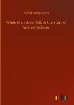 When Men Grew Tall, or the Story of Andrew Jackson