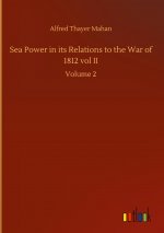 Sea Power in its Relations to the War of 1812 vol II