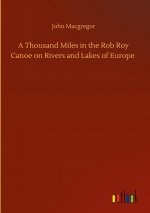 Thousand Miles in the Rob Roy Canoe on Rivers and Lakes of Europe