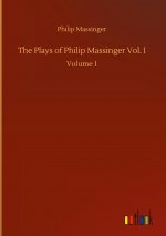 Plays of Philip Massinger Vol. I