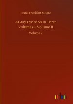 Gray Eye or So in Three Volumes-Volume II